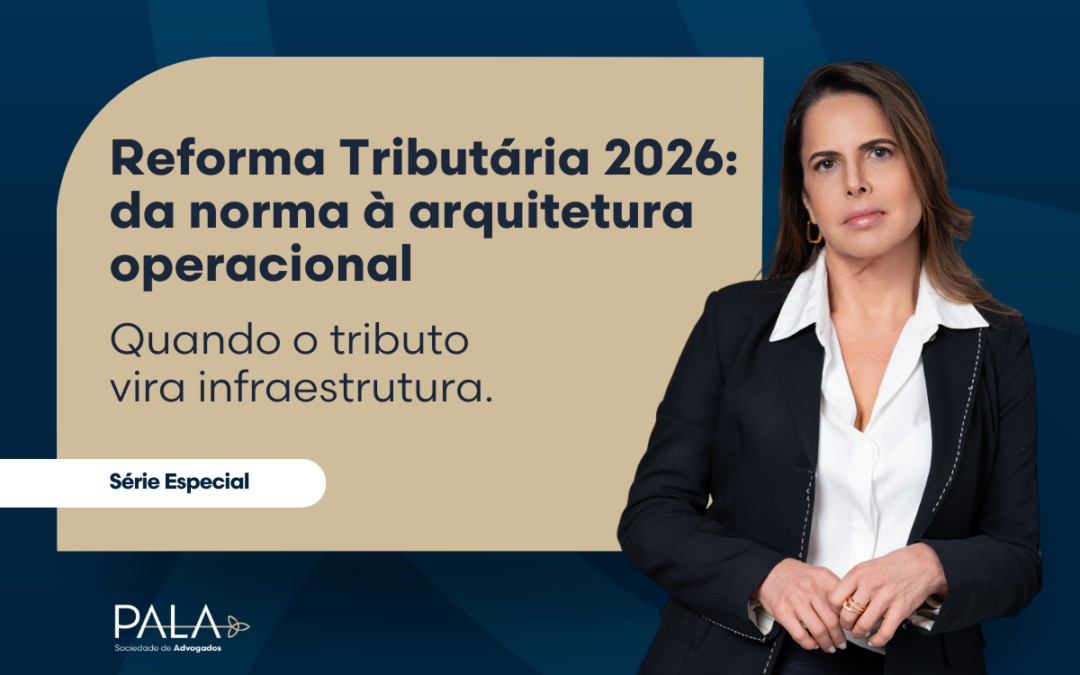 Reforma Tributária 2026: quando o tributo vira infraestrutura (e o compliance vira arquitetura)